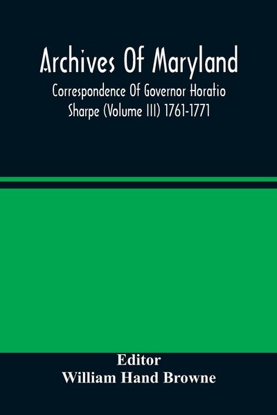 Produktbild: Archives Of Maryland; Correspondence Of Governor Horatio Sharpe (Volume III) 1761-1771