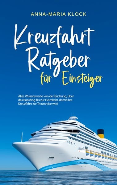Produktbild: Kreuzfahrt Ratgeber f&uuml;r Einsteiger: Alles Wissenswerte von der Buchung, &uuml;ber das Boarding bis zur Heimkehr, damit Ihre Kreuzfahrt zur Traumreise wird