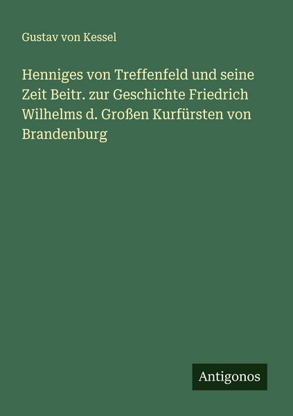 Produktbild: Henniges von Treffenfeld und seine Zeit Beitr. zur Geschichte Friedrich Wilhelms d. Gro&szlig;en Kurf&uuml;rsten von Brandenburg