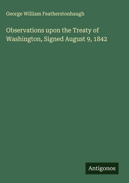 Produktbild: Observations upon the Treaty of Washington, Signed August 9, 1842
