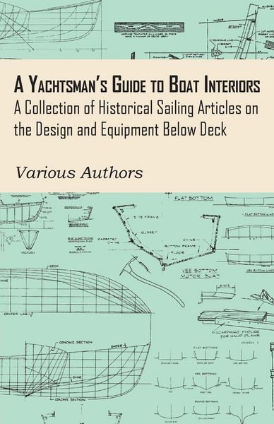 Produktbild: A Yachtsman's Guide to Boat Interiors - A Collection of Historical Sailing Articles on the Design and Equipment Below Deck