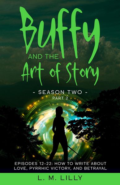 Produktbild: Buffy and the Art of Story Season Two Part 2: Episodes 12-22: How to Write About Love, Pyrrhic Victory, and Betrayal (Writing As A Second Career, #9)