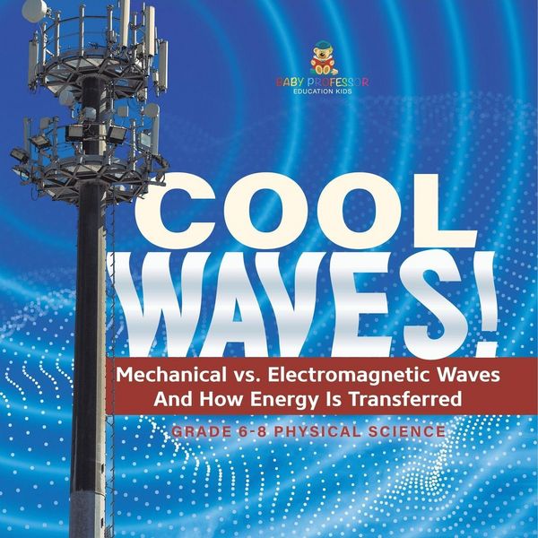Produktbild: Cool Waves! Mechanical vs. Electromagnetic Waves and How Energy is Transferred | Grade 6-8 Physical Science