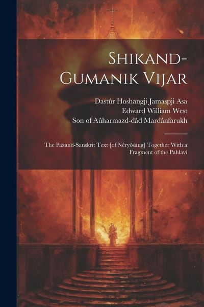 Produktbild: Shikand-gumanik Vijar: The Pazand-Sanskrit Text [of N&ecirc;ry&ocirc;sang] Together With a Fragment of the Pahlavi