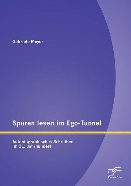 Produktbild: Spuren lesen im Ego-Tunnel: Autobiographisches Schreiben im 21. Jahrhundert