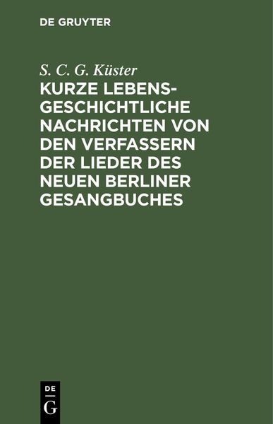 Produktbild: Kurze lebensgeschichtliche Nachrichten von den Verfassern der Lieder des neuen Berliner Gesangbuches