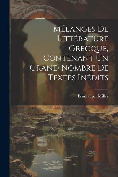 Produktbild: M&eacute;langes de litt&eacute;rature grecque, contenant un grand nombre de textes in&eacute;dits