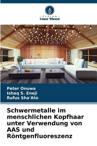 Schwermetalle im menschlichen Kopfhaar unter Verwendung von AAS und Röntgenfluoreszenz, Taschenbuch von Peter Onuwa , Ishaq S. Eneji , Rufus Sha'Ato;