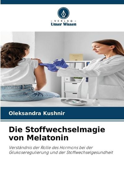 Die Stoffwechselmagie von Melatonin, Taschenbuch von Oleksandra Kushnir, Verlag Unser Wissen, 9786209307188