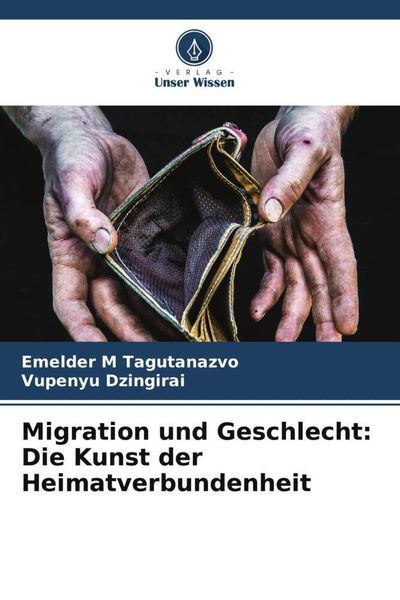 Migration und Geschlecht: Die Kunst der Heimatverbundenheit, Taschenbuch von Emelder M. Tagutanazvo , Vupenyu Dzingirai, Verlag Unser Wissen,