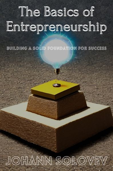 The Basics of Entrepreneurship, Taschenbuch von Johann Solovev, Epubli, 9783757582050