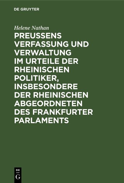 Produktbild: Preussens Verfassung und Verwaltung im Urteile der rheinischen Politiker, insbesondere der rheinischen Abgeordneten des Frankfurter Parlaments
