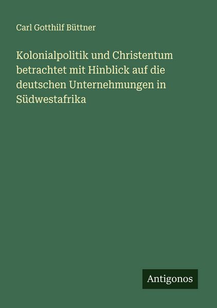 Produktbild: Kolonialpolitik und Christentum betrachtet mit Hinblick auf die deutschen Unternehmungen in S&uuml;dwestafrika