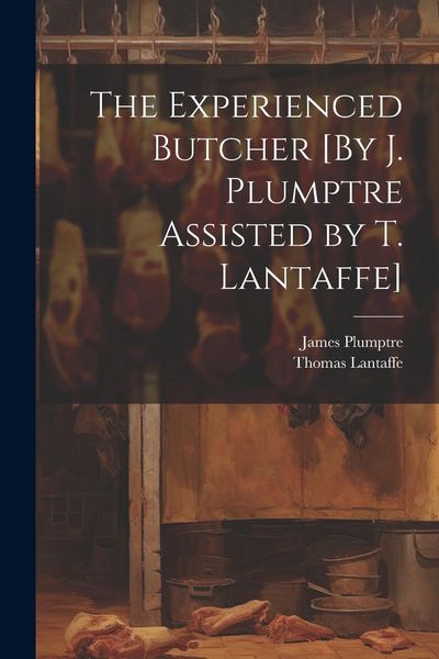 Produktbild: The Experienced Butcher [By J. Plumptre Assisted by T. Lantaffe]