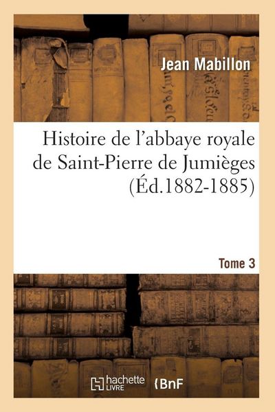 Produktbild: Histoire de l'abbaye royale de Saint-Pierre de Jumi&egrave;ges. Tome 3 (&Eacute;d.1882-1885)