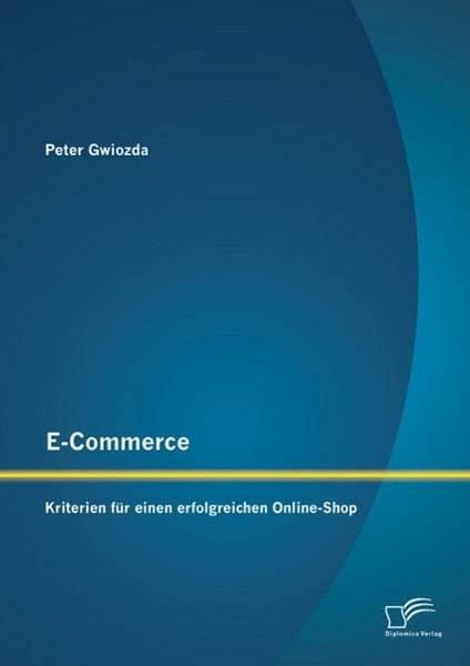 Produktbild: E-Commerce: Kriterien f&uuml;r einen erfolgreichen Online-Shop