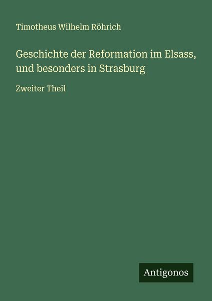 Geschichte der Reformation im Elsass, und besonders in Strasburg, Taschenbuch von Timotheus Wilhelm Röhrich, Antigonos Verlag, 9783563467503