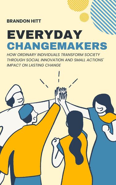 Produktbild: Everyday Changemakers: How Ordinary Individuals Transform Society through Social Innovation and Small Actions' Impact on Lasting Change