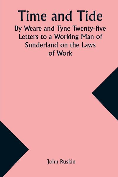 Produktbild: Time and Tide By Weare and Tyne Twenty-five Letters to a Working Man of Sunderland on the Laws of Work