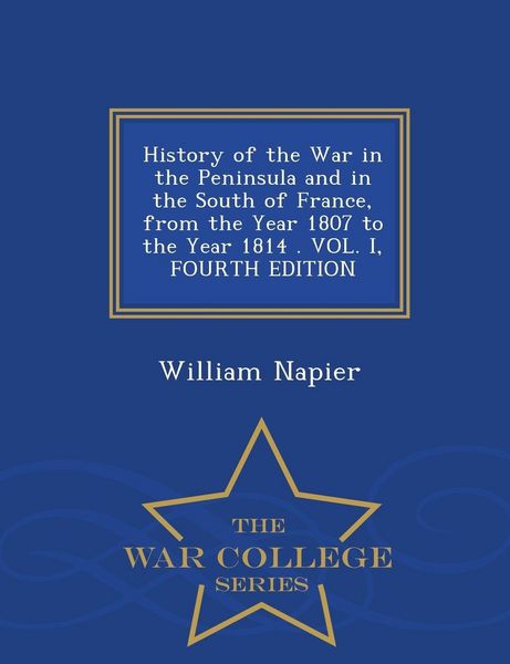 Produktbild: History of the War in the Peninsula and in the South of France, from the Year 1807 to the Year 1814 . VOL. I, FOURTH EDITION - War College Series