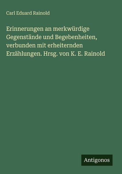 Produktbild: Erinnerungen an merkw&uuml;rdige Gegenst&auml;nde und Begebenheiten, verbunden mit erheiternden Erz&auml;hlungen. Hrsg. von K. E. Rainold
