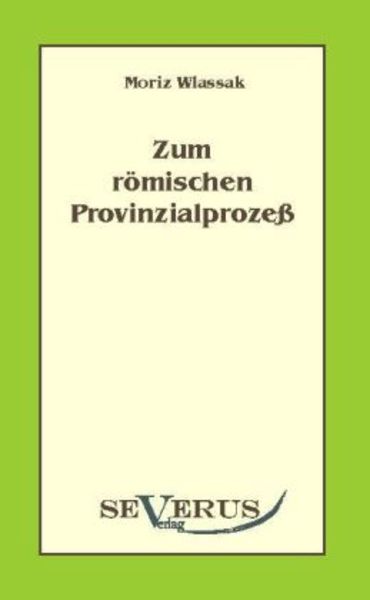 Wlassak, M: Zum römischen Provinzialprozeß, Taschenbuch von Moriz Wlassak, Severus Verlag, 9783942382533