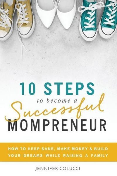 Produktbild: 10 Steps To Become A Successful Mompreneur: How to keep sane, make money and build your dreams while raising a family
