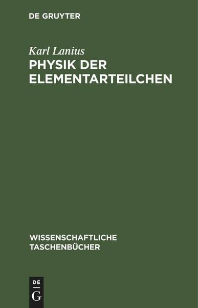 Physik der Elementarteilchen, Gebundene Ausgabe von Karl Lanius, De Gruyter Oldenbourg, 978-3-11-259609-8
