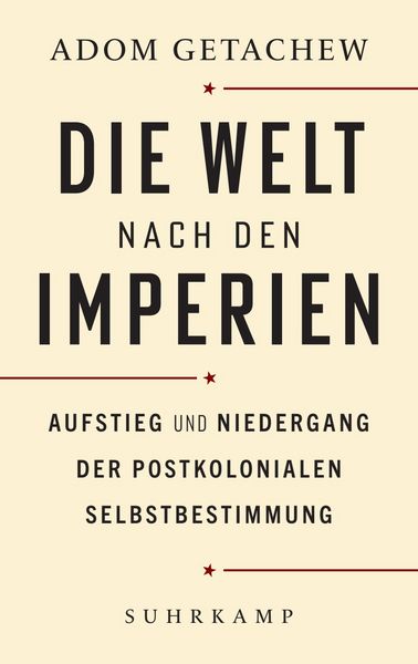 Die Welt nach den Imperien, Gebundene Ausgabe von Adom Getachew, Suhrkamp, 9783518587898