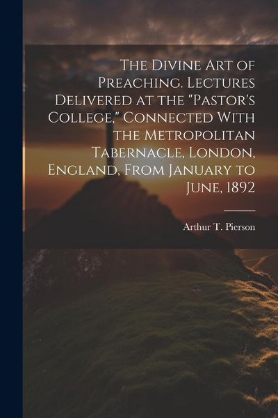 Produktbild: The Divine art of Preaching. Lectures Delivered at the "Pastor's College," Connected With the Metropolitan Tabernacle, London, England, From January t