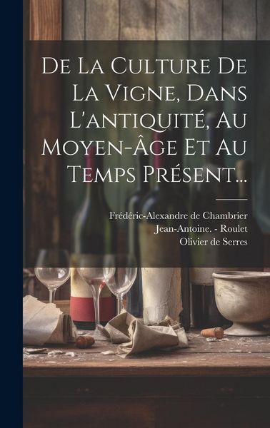 Produktbild: De La Culture De La Vigne, Dans L'antiquit&eacute;, Au Moyen-&acirc;ge Et Au Temps Pr&eacute;sent...
