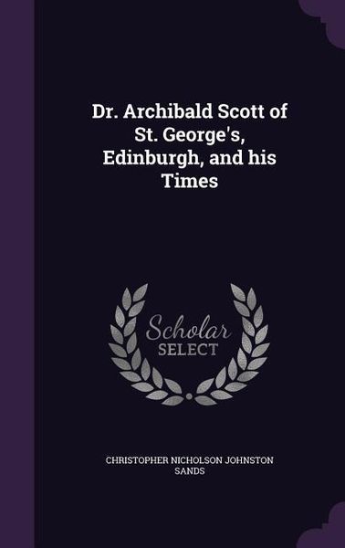 Produktbild: Dr. Archibald Scott of St. George's, Edinburgh, and his Times