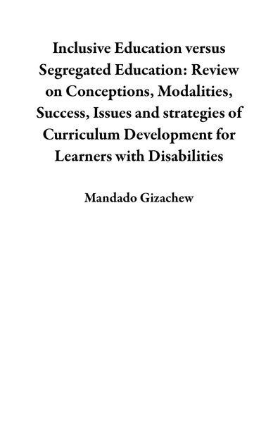 Produktbild: Inclusive Education versus Segregated Education: Review on Conceptions, Modalities, Success, Issues and strategies of Curriculum Development for Learn