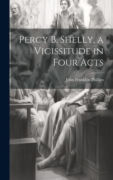 Produktbild: Percy B. Shelly, a Vicissitude in Four Acts