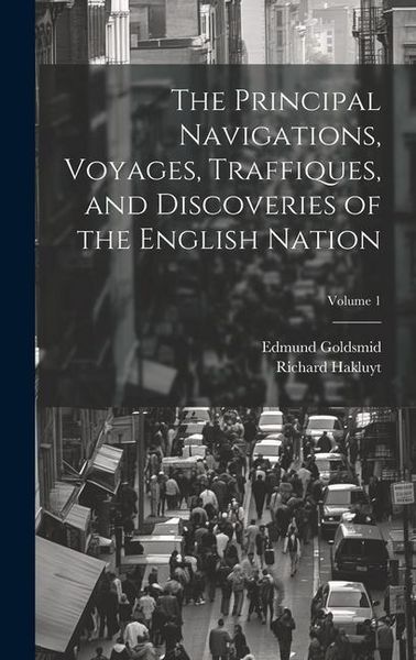 Produktbild: The Principal Navigations, Voyages, Traffiques, and Discoveries of the English Nation; Volume 1
