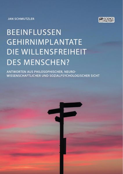 Produktbild: Beeinflussen Gehirnimplantate die Willensfreiheit des Menschen? Antworten aus philosophischer, neurowissenschaftlicher und sozialpsychologischer Sicht