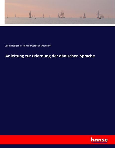 Anleitung zur Erlernung der dänischen Sprache, Taschenbuch von Julius Heckscher , Heinrich Gottfried Ollendorff, Hansebooks, 9783744602730
