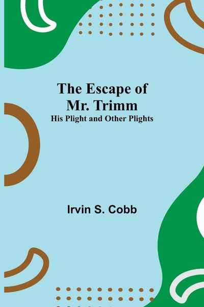 Produktbild: The Escape Of Mr. Trimm; His Plight And Other Plights