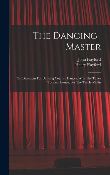 Produktbild: The Dancing-master: Or, Directions For Dancing Country Dances, With The Tunes To Each Dance, For The Treble-violin