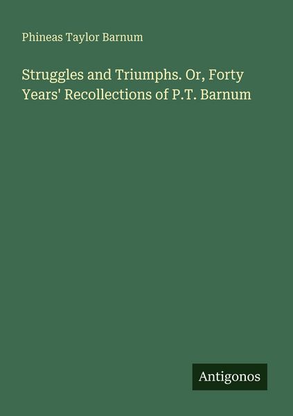 Produktbild: Struggles and Triumphs. Or, Forty Years' Recollections of P.T. Barnum