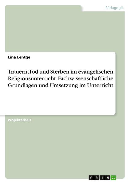 Trauern, Tod und Sterben im evangelischen Religionsunterricht. Fachwissenschaftliche Grundlagen und Umsetzung im Unterricht, Taschenbuch von Lina