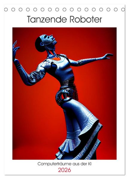 Tanzende Roboter - Computerträume aus der KI (Tischkalender 2026 DIN A5 hoch), CALVENDO Monatskalender