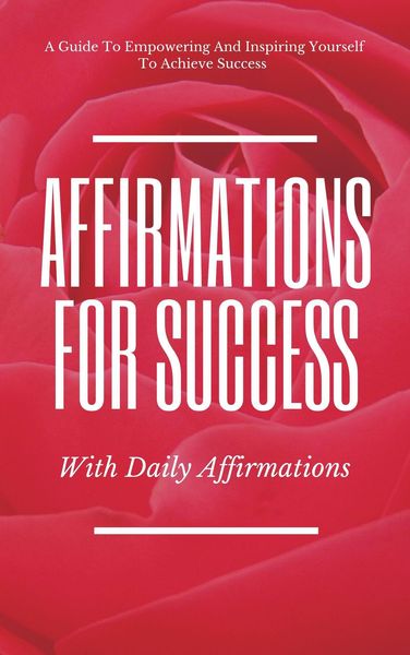 Produktbild: A Guide To Empowering And Inspiring Yourself To Achieve Success Affirmations For Success With Daily Affirmations