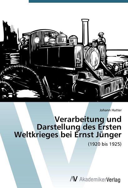 Verarbeitung und Darstellung des Ersten Weltkrieges bei Ernst Jünger, Taschenbuch von Johann Hutter, AV Akademikerverlag, 9783639470529