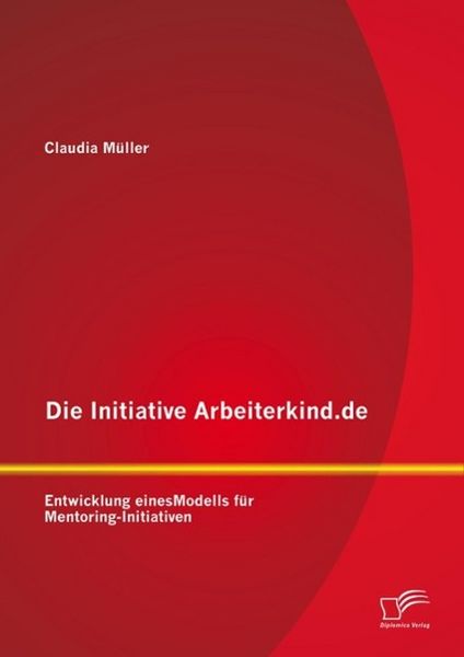 Produktbild: Die Initiative Arbeiterkind.de: Entwicklung eines Modells f&uuml;r Mentoring-Initiativen