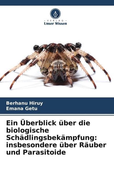 Ein Überblick über die biologische Schädlingsbekämpfung: insbesondere über Räuber und Parasitoide, Taschenbuch von Berhanu Hiruy , Emana Getu, Verlag