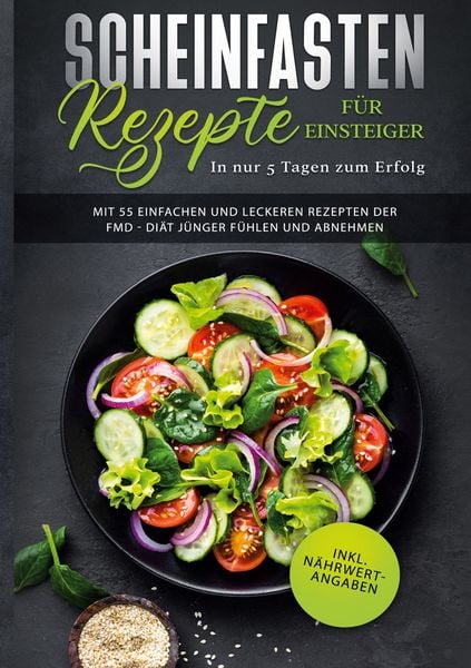 Produktbild: Scheinfasten Rezepte für Einsteiger - In nur 5 Tagen zum Erfolg: Mit 55 einfachen und leckeren Rezepten der FMD - Diät jünger fühlen und abnehmen | in