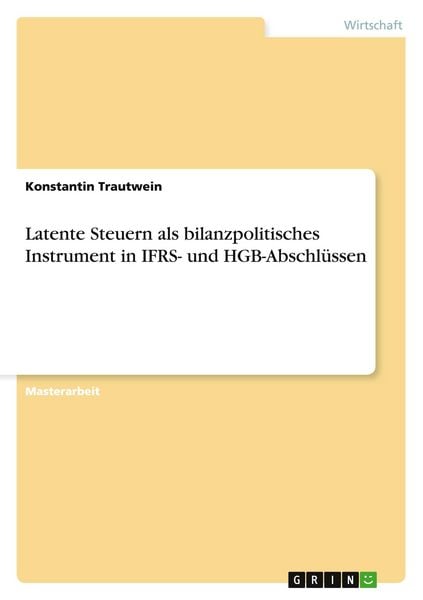 Latente Steuern als bilanzpolitisches Instrument in IFRS- und HGB-Abschlüssen, Taschenbuch von Konstantin Trautwein, GRIN, 9783656503378