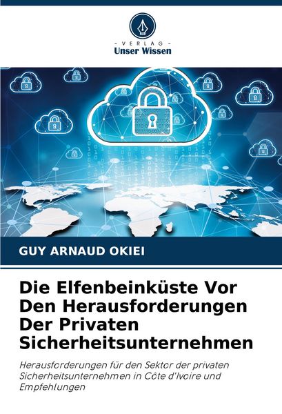 Die Elfenbeinküste Vor Den Herausforderungen Der Privaten Sicherheitsunternehmen, Taschenbuch von Guy Arnaud Okiei, Verlag Unser Wissen, 9786207309184