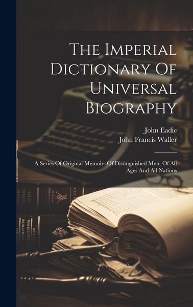 Produktbild: The Imperial Dictionary Of Universal Biography: A Series Of Original Memoirs Of Distinguished Men, Of All Ages And All Nations